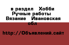  в раздел : Хобби. Ручные работы » Вязание . Ивановская обл.